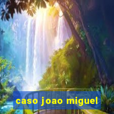 caso joao miguel